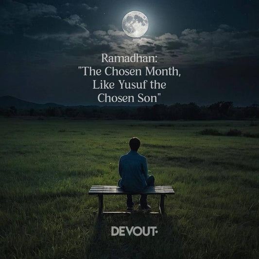 Ramadhan: "The Chosen Month, Like Yusuf the Chosen Son"